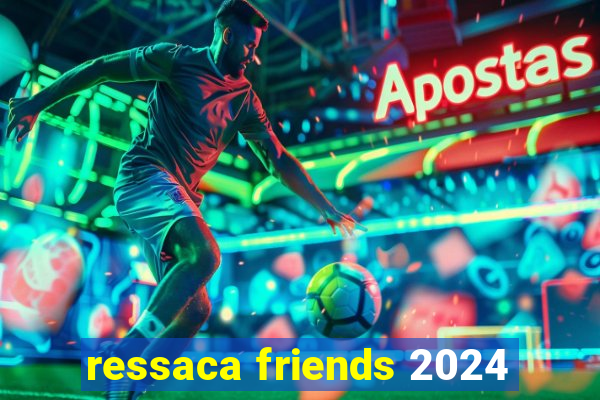 ressaca friends 2024